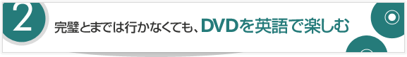 完璧とまでは行かなくても、DVDを英語で楽しむ