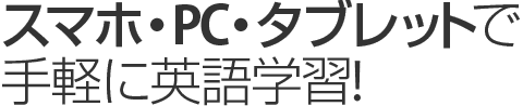 スマホ・PC・タブレットで手軽に英語学習!
